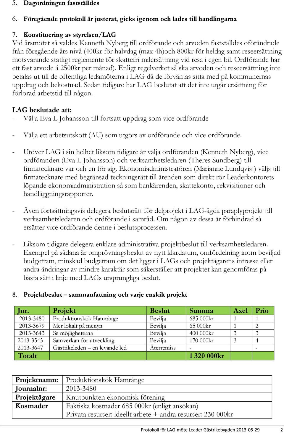 reseersättning motsvarande statligt reglemente för skattefri milersättning vid resa i egen bil. Ordförande har ett fast arvode á 2500kr per månad).