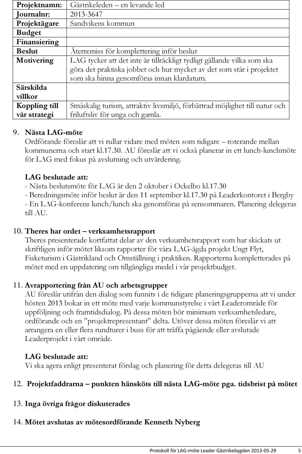 klardatum. Småskalig turism, attraktiv livsmiljö, förbättrad möjlighet till natur och friluftsliv för unga och gamla. 9.