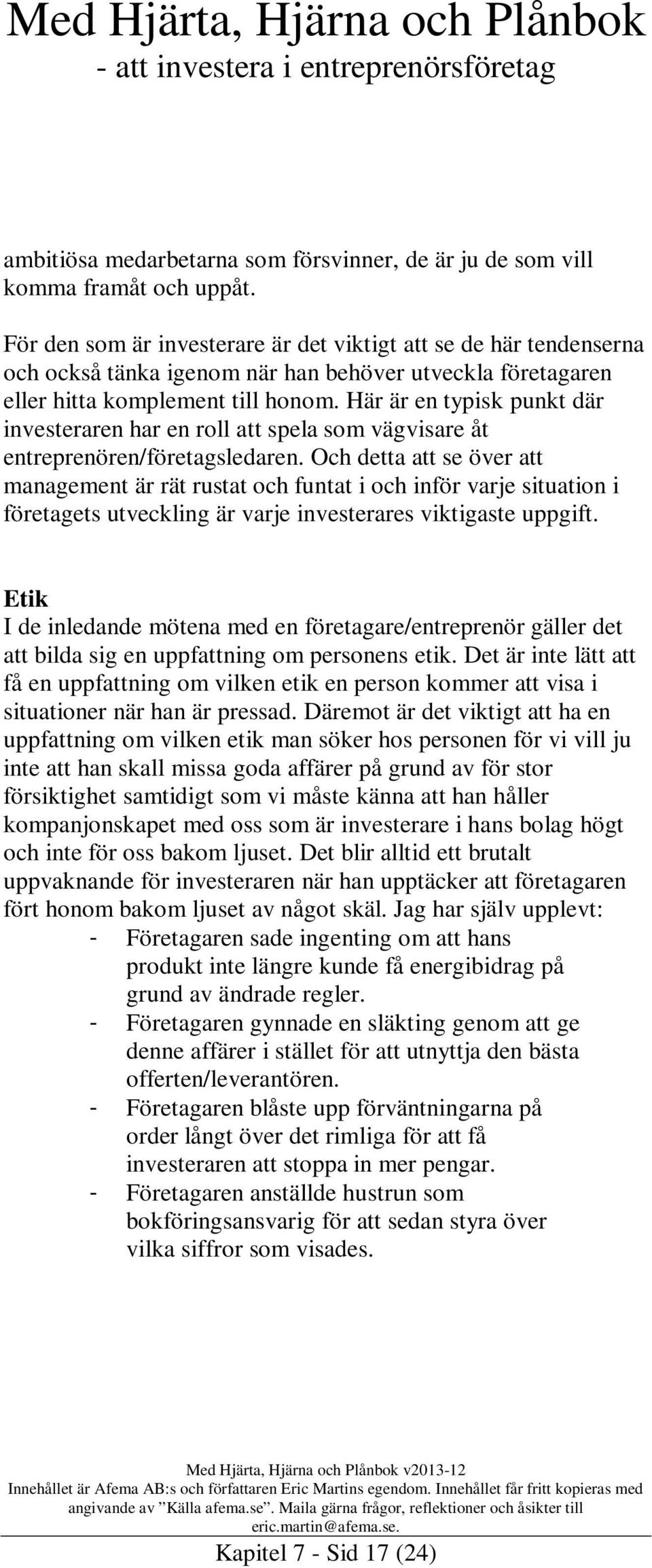 Här är en typisk punkt där investeraren har en roll att spela som vägvisare åt entreprenören/företagsledaren.