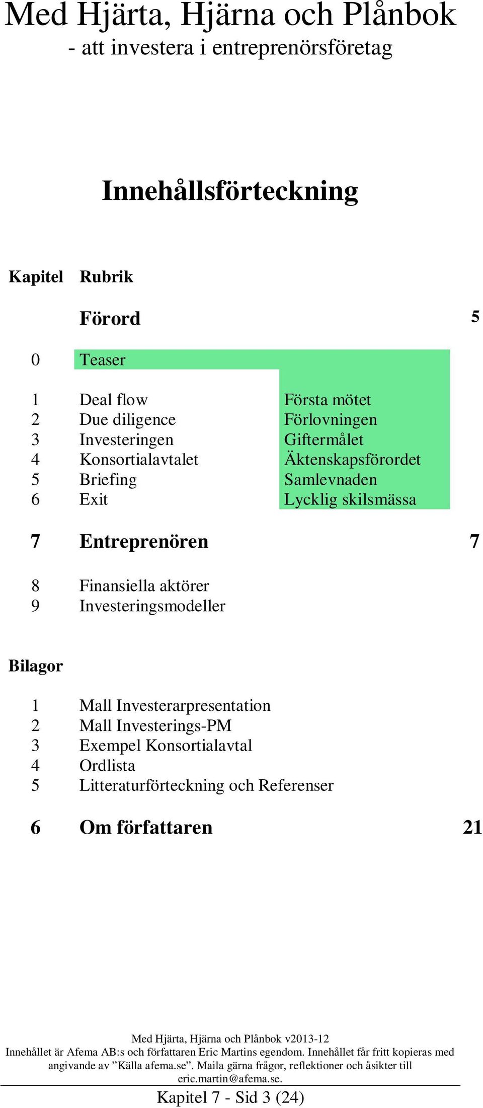 Entreprenören 7 8 Finansiella aktörer 9 Investeringsmodeller Bilagor 1 Mall Investerarpresentation 2 Mall