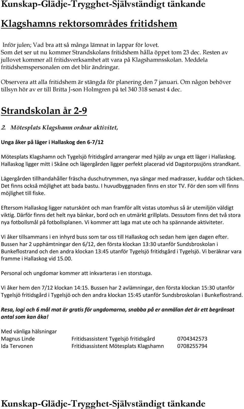 Om någon behöver tillsyn hör av er till Britta J-son Holmgren på tel 340 318 senast 4 dec. Strandskolan år 2-9 2.