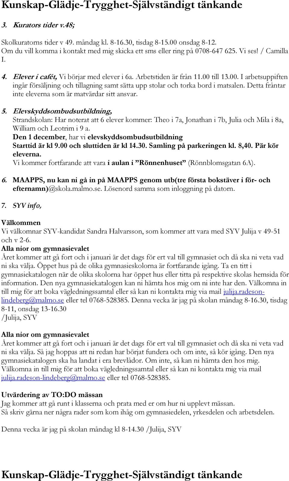 Elevskyddsombudsutbildning, Strandskolan: Har noterat att 6 elever kommer: Theo i 7a, Jonathan i 7b, Julia och Mila i 8a, William och Leotrim i 9 a.