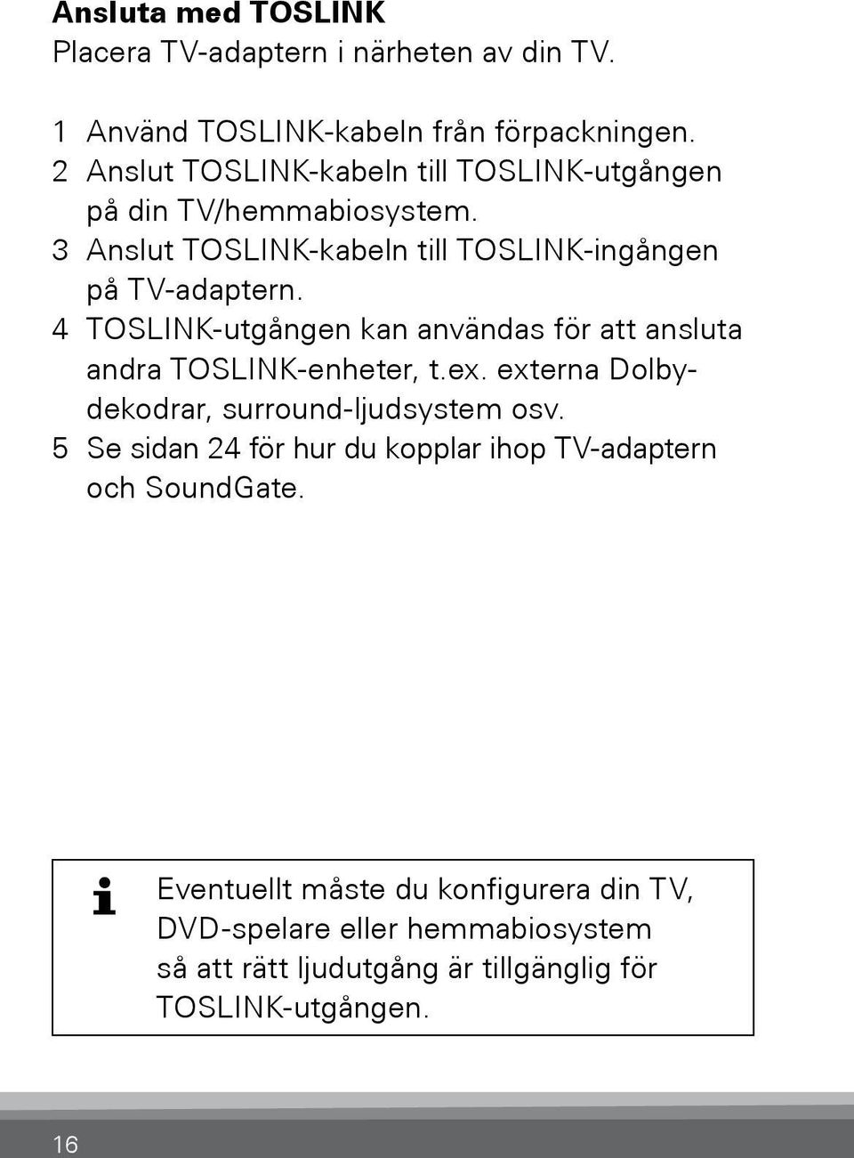 4 TOSLINK-utgången kan användas för att ansluta andra TOSLINK-enheter, t.ex. externa Dolbydekodrar, surround-ljudsystem osv.