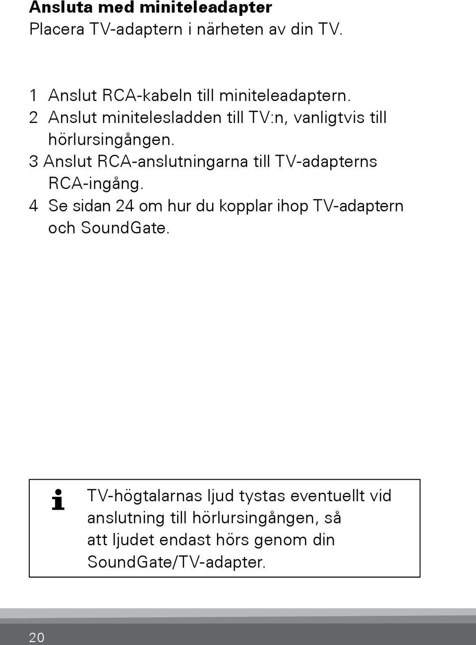 2 Anslut minitelesladden till TV:n, vanligtvis till hörlursingången.