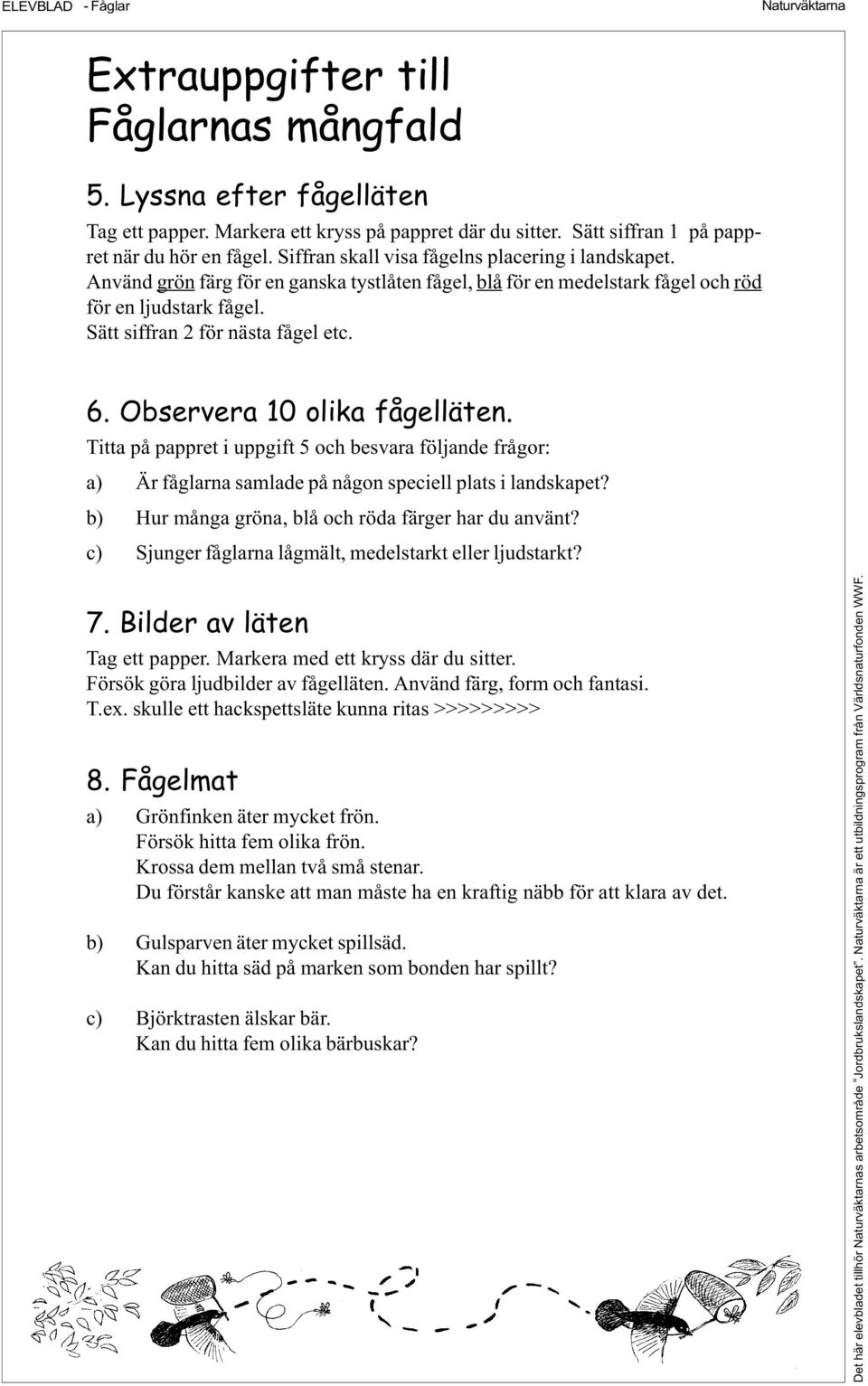 Observera 10 olika fågelläten. Titta på pappret i uppgift 5 och besvara följande frågor: a) Är fåglarna samlade på någon speciell plats i landskapet?