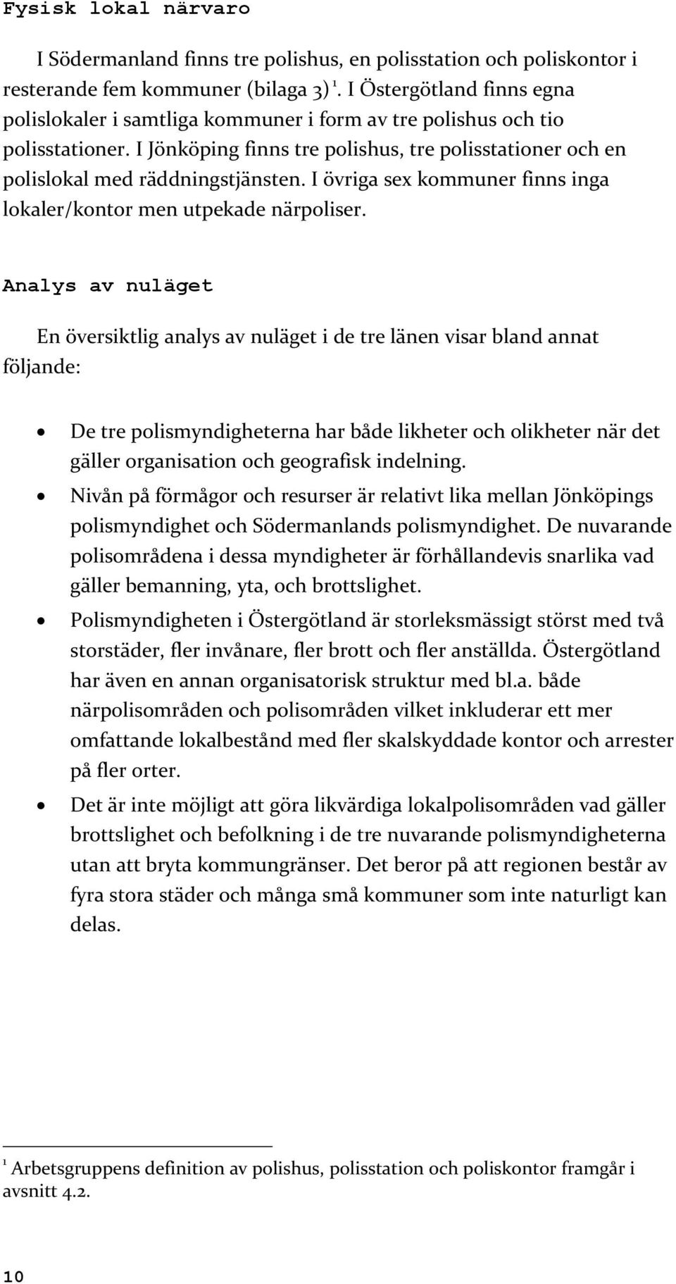 I övriga sex kommuner finns inga lokaler/kontor men utpekade närpoliser.
