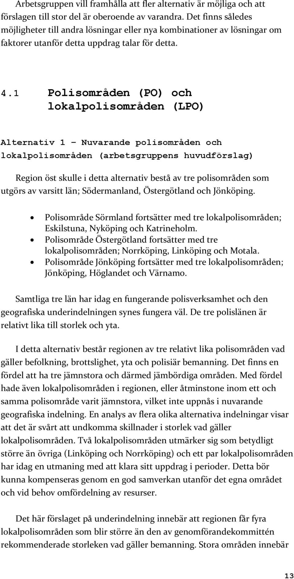 1 Polisområden (PO) och lokalpolisområden (LPO) Alternativ 1 Nuvarande polisområden och lokalpolisområden (arbetsgruppens huvudförslag) Region öst skulle i detta alternativ bestå av tre polisområden