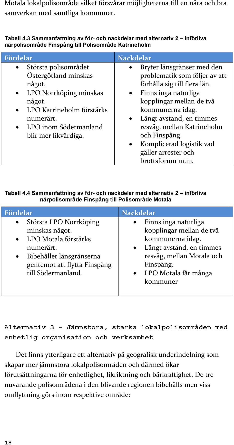 LPO Norrköping minskas något. LPO Katrineholm förstärks numerärt. LPO inom Södermanland blir mer likvärdiga.