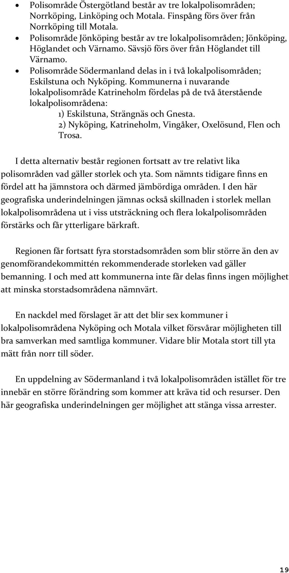 Polisområde Södermanland delas in i två lokalpolisområden; Eskilstuna och Nyköping.