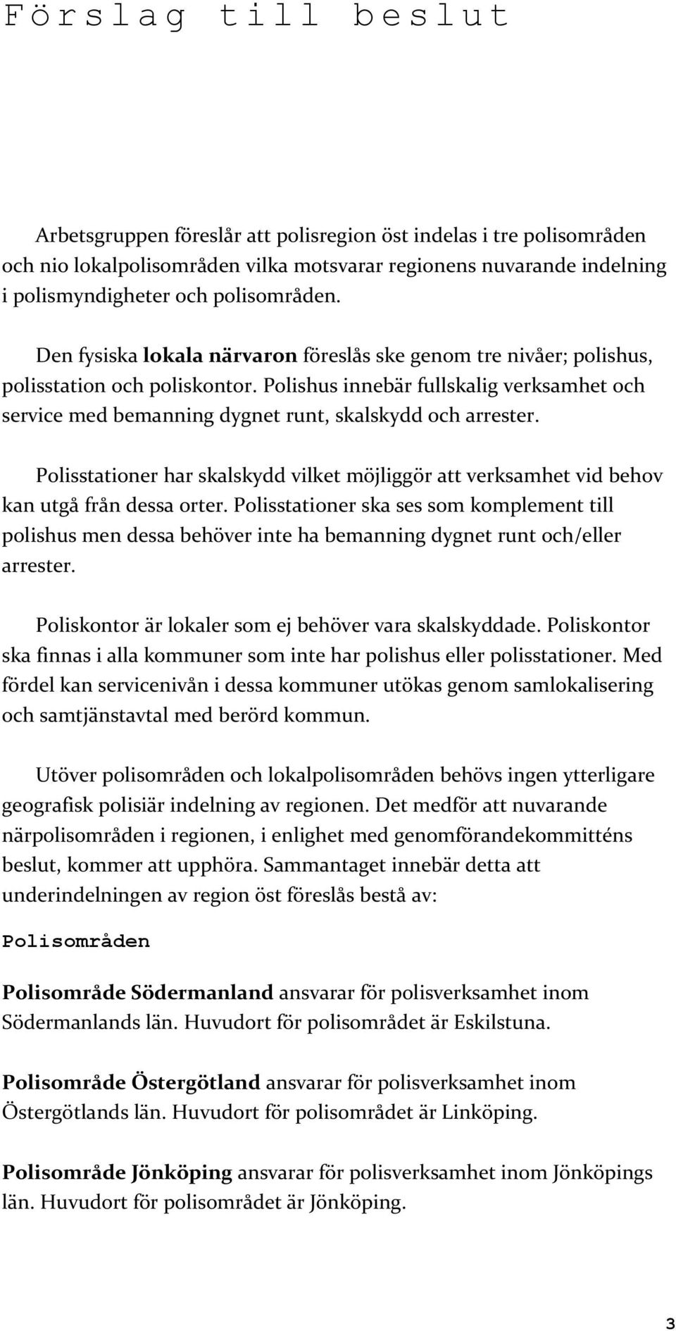Polishus innebär fullskalig verksamhet och service med bemanning dygnet runt, skalskydd och arrester. Polisstationer har skalskydd vilket möjliggör att verksamhet vid behov kan utgå från dessa orter.