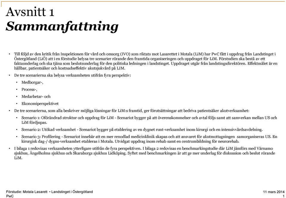 Förstudien ska bestå av ett faktaunderlag och ska tjäna som beslutsunderlag för den politiska ledningen i landstinget. Uppdraget utgår från landstingsdirektören.