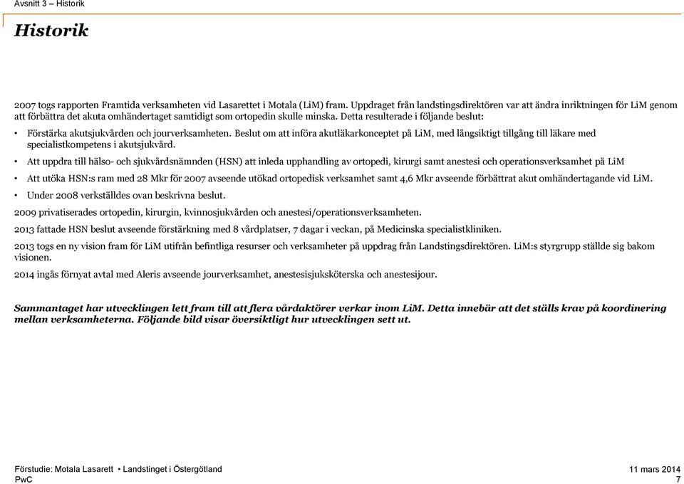Detta resulterade i följande beslut: Förstärka akutsjukvården och jourverksamheten.