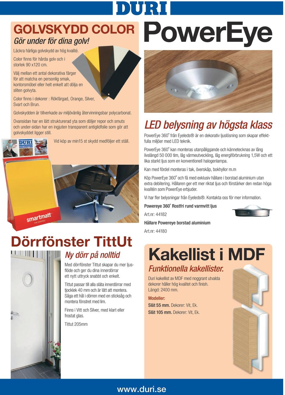 Golvskydden är tillverkade av miljövänlig återvinningsbar polycarbonat.