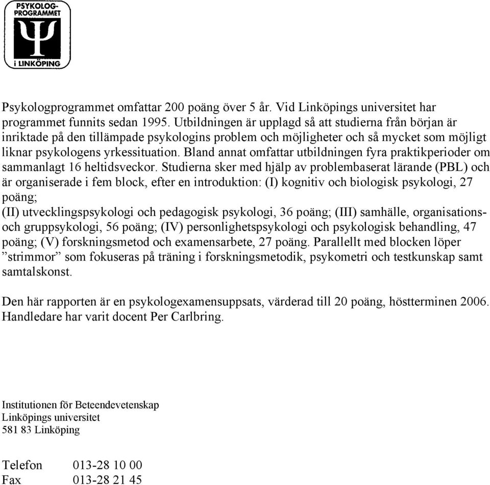 Bland annat omfattar utbildningen fyra praktikperioder om sammanlagt 16 heltidsveckor.