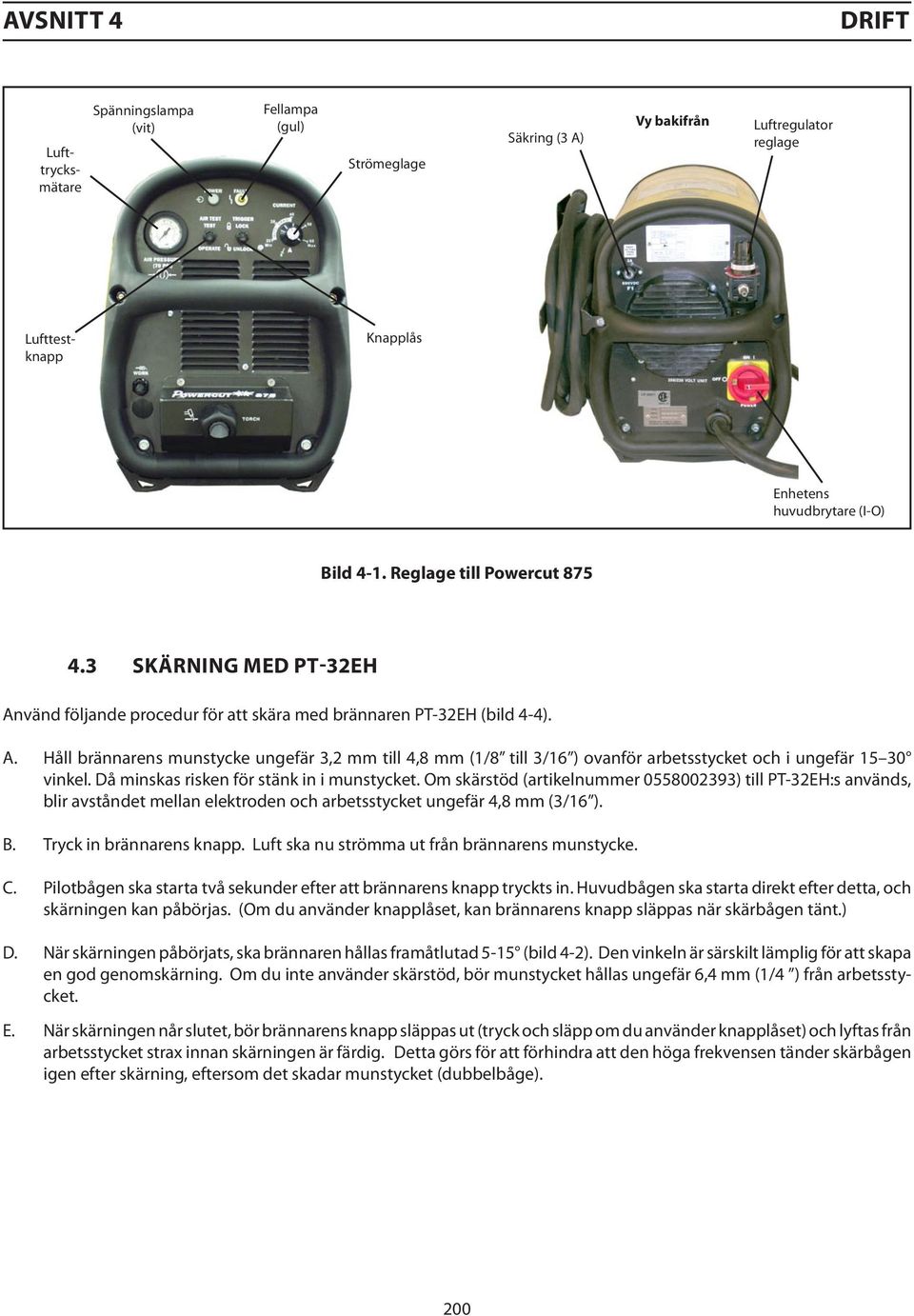 Då minskas risken för stänk in i munstycket. Om skärstöd (artikelnummer 0558002393) till PT-32EH:s används, blir avståndet mellan elektroden och arbetsstycket ungefär 4,8 mm (3/16 ). B.