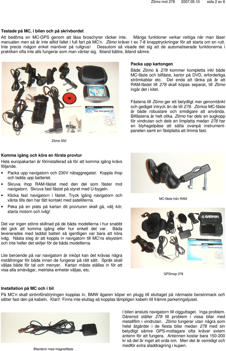 Inte precis mågon enkel manöver på rullgrus! Dessutom så visade det sig att de automatiserade funktionerna i praktiken ofta inte alls fungerar som man väntar sig. Ibland bättre, ibland sämre.