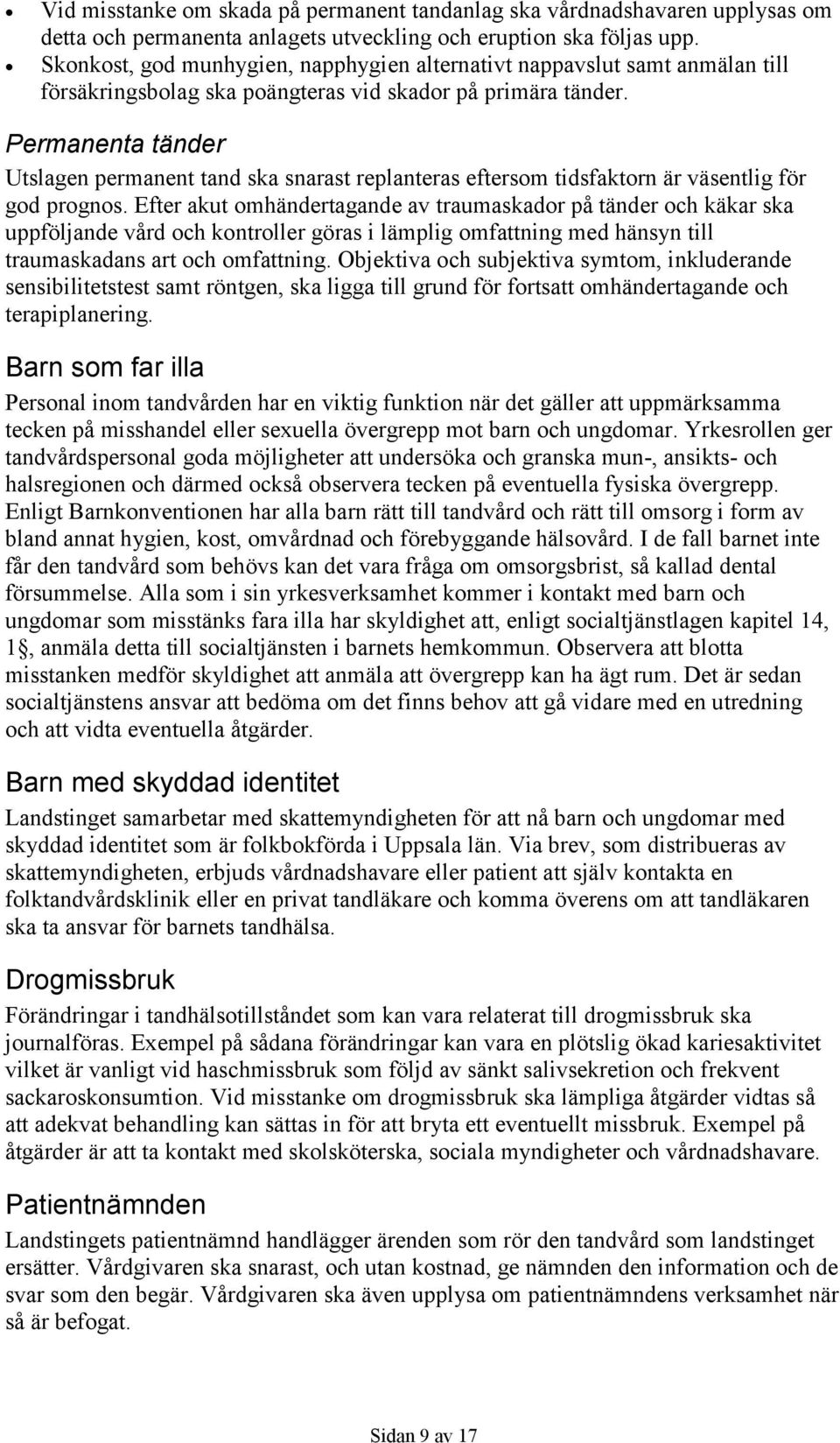 Permanenta tänder Utslagen permanent tand ska snarast replanteras eftersom tidsfaktorn är väsentlig för god prognos.