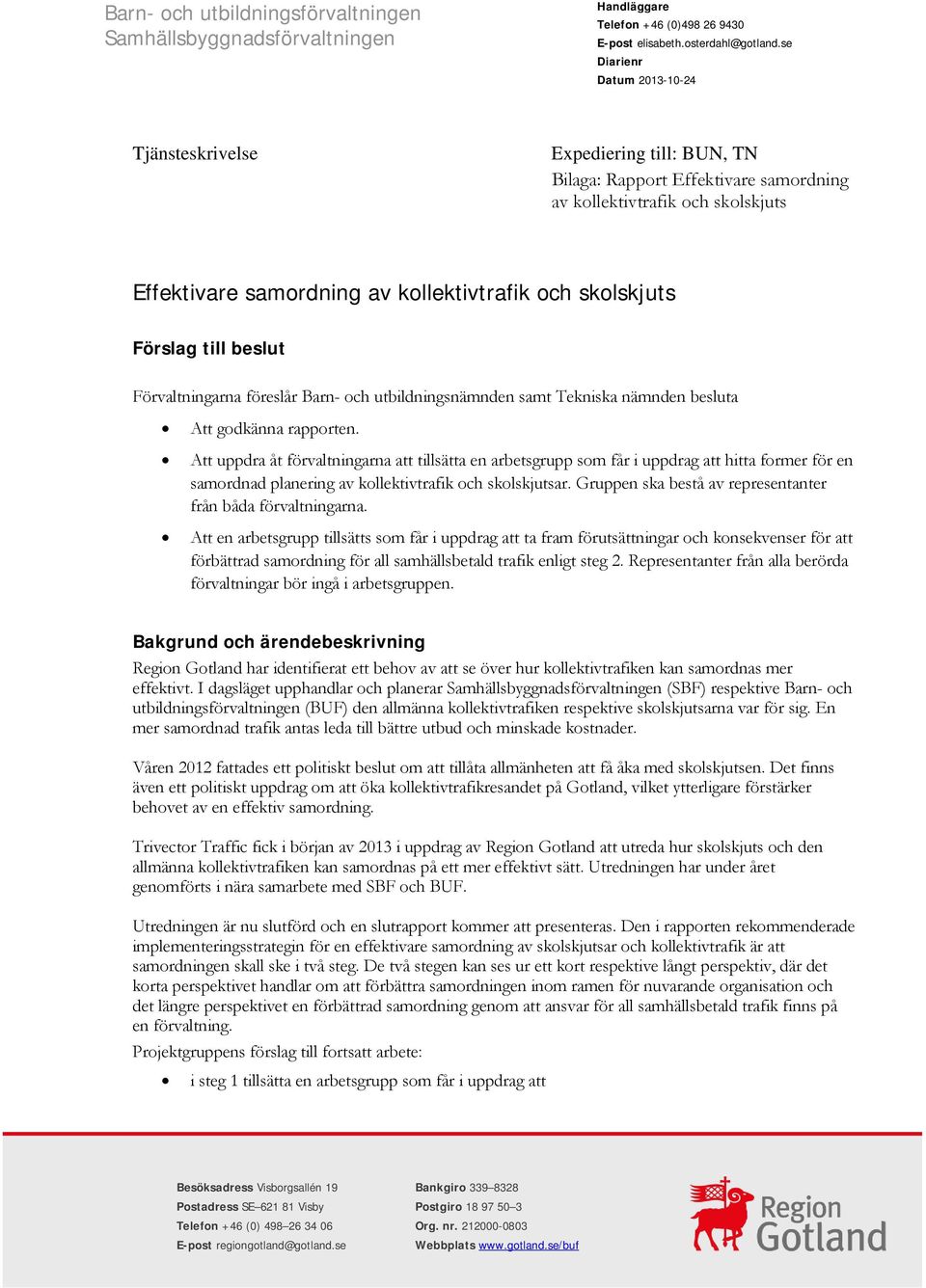 skolskjuts Förslag till beslut Förvaltningarna föreslår Barn- och utbildningsnämnden samt Tekniska nämnden besluta Att godkänna rapporten.