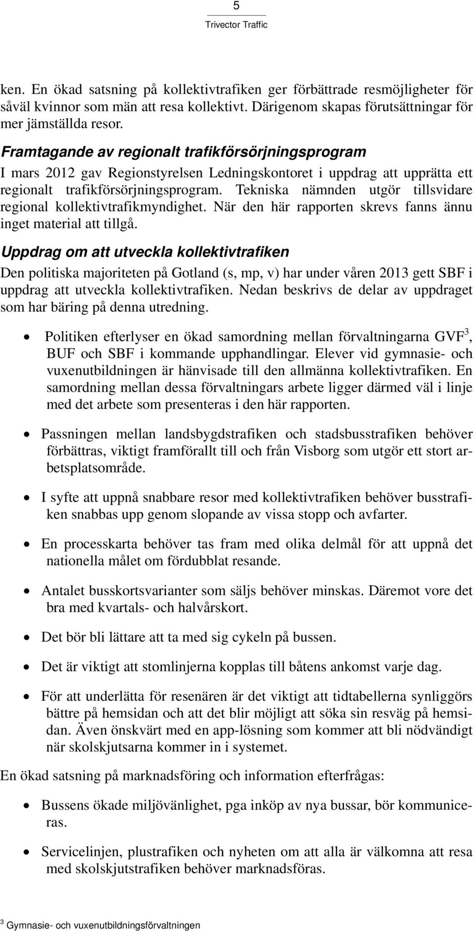 Tekniska nämnden utgör tillsvidare regional kollektivtrafikmyndighet. När den här rapporten skrevs fanns ännu inget material att tillgå.