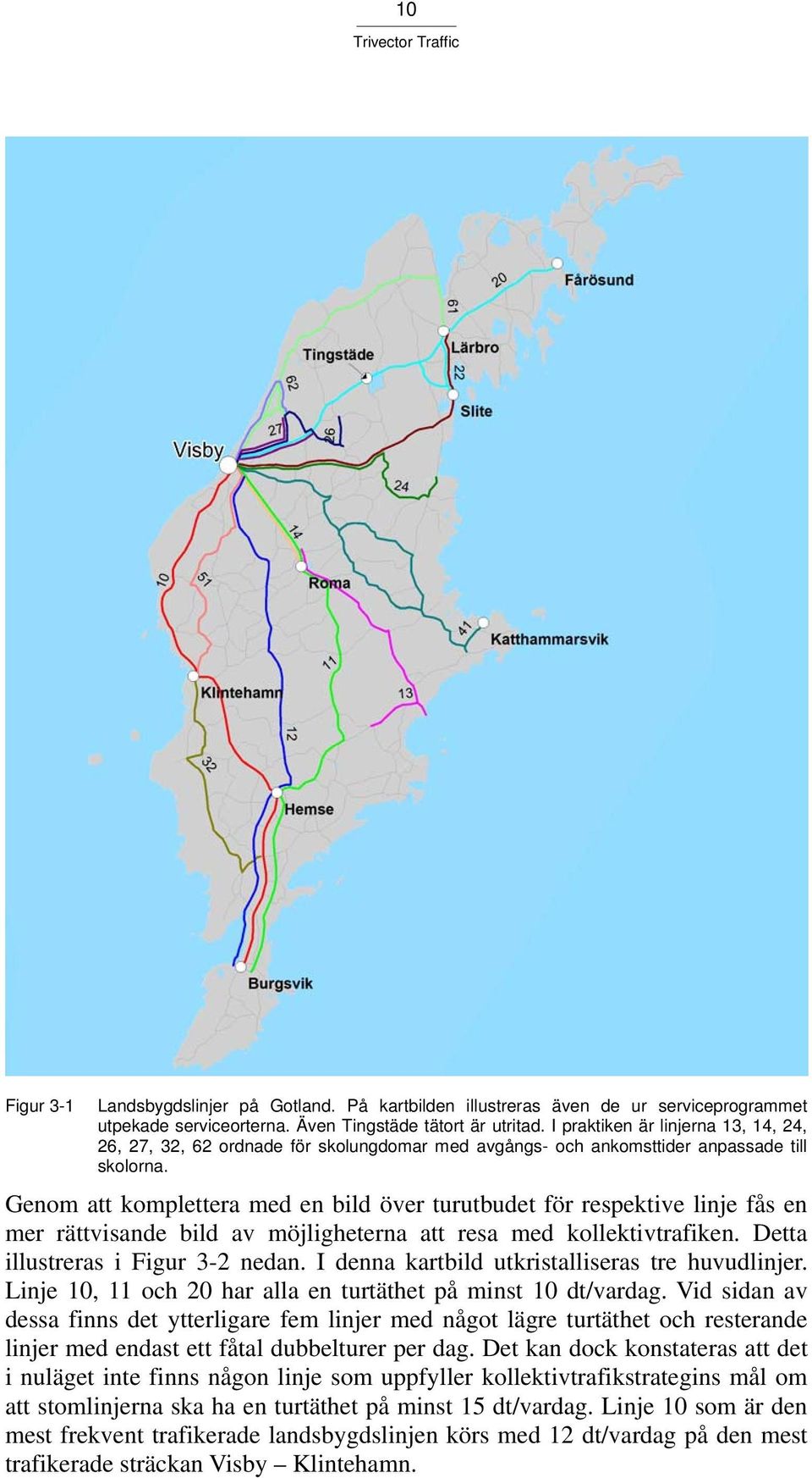 Genom att komplettera med en bild över turutbudet för respektive linje fås en mer rättvisande bild av möjligheterna att resa med kollektivtrafiken. Detta illustreras i Figur 3-2 nedan.