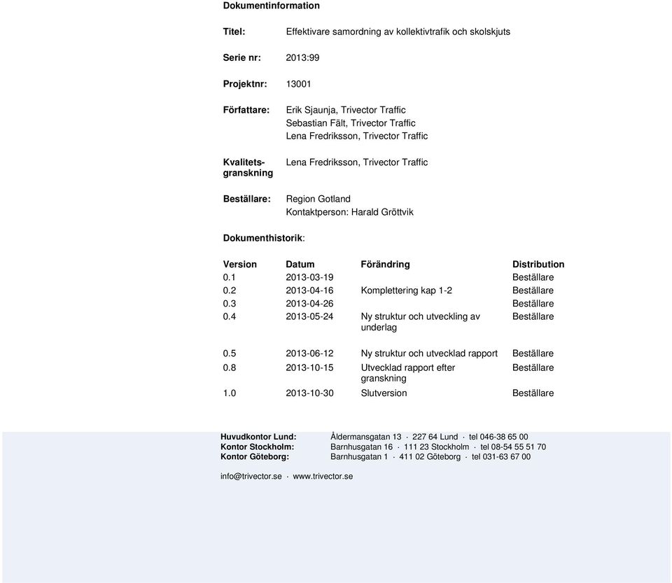 2 2013-04-16 Komplettering kap 1-2 Beställare 0.3 2013-04-26 Beställare 0.4 2013-05-24 Ny struktur och utveckling av underlag Beställare 0.5 2013-06-12 Ny struktur och utvecklad rapport Beställare 0.