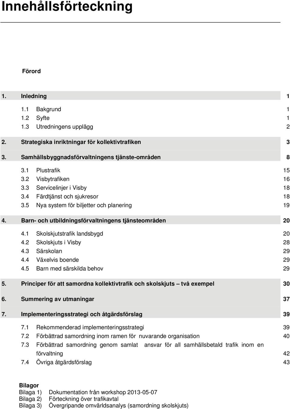 Barn- och utbildningsförvaltningens tjänsteområden 20 4.1 Skolskjutstrafik landsbygd 20 4.2 Skolskjuts i Visby 28 4.3 Särskolan 29 4.4 Växelvis boende 29 4.5 Barn med särskilda behov 29 5.