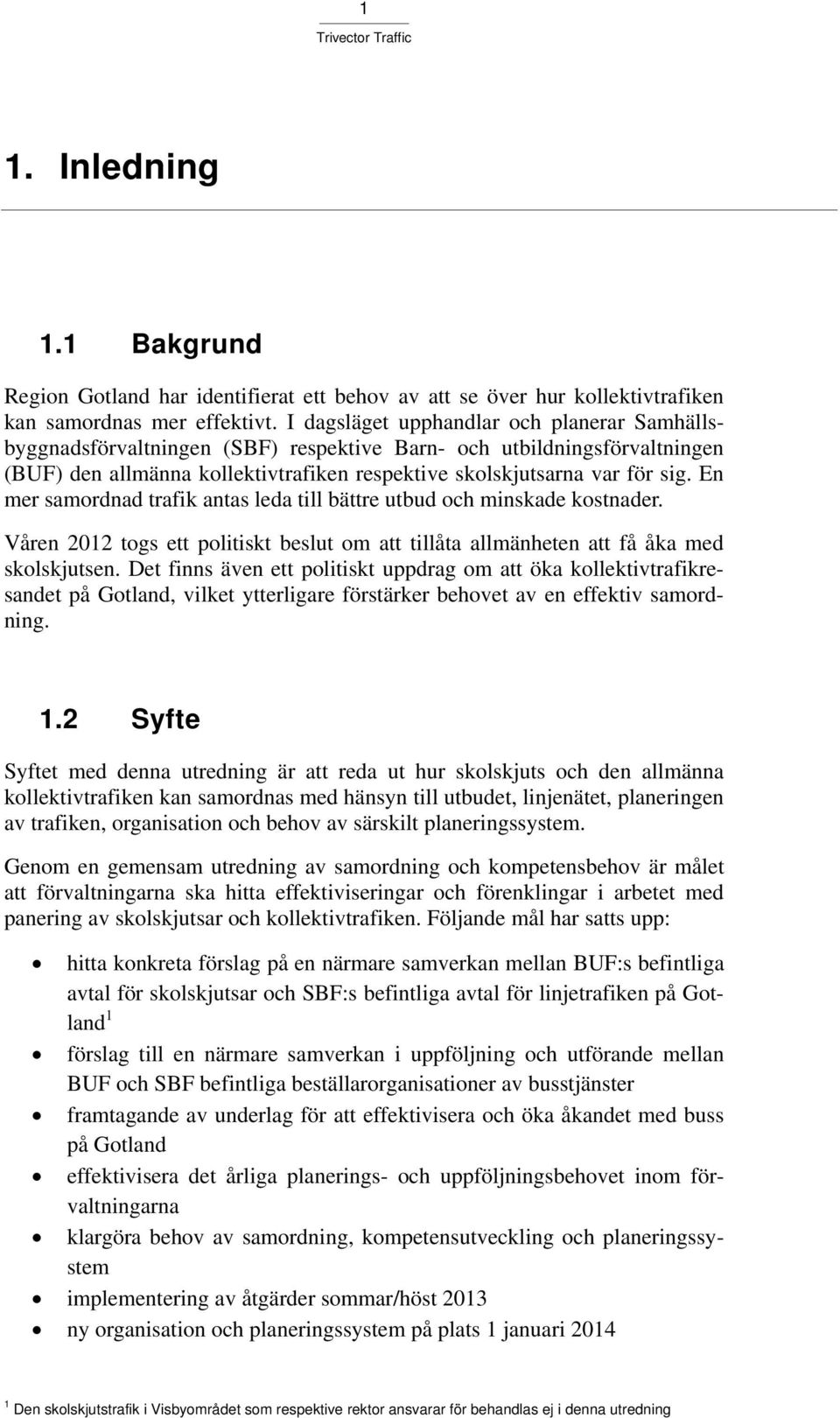 En mer samordnad trafik antas leda till bättre utbud och minskade kostnader. Våren 2012 togs ett politiskt beslut om att tillåta allmänheten att få åka med skolskjutsen.