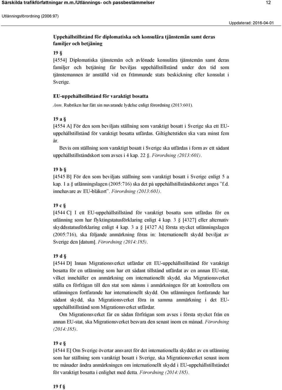 tjänstemän samt deras familjer och betjäning får beviljas uppehållstillstånd under den tid som tjänstemannen är anställd vid en främmande stats beskickning eller konsulat i Sverige.