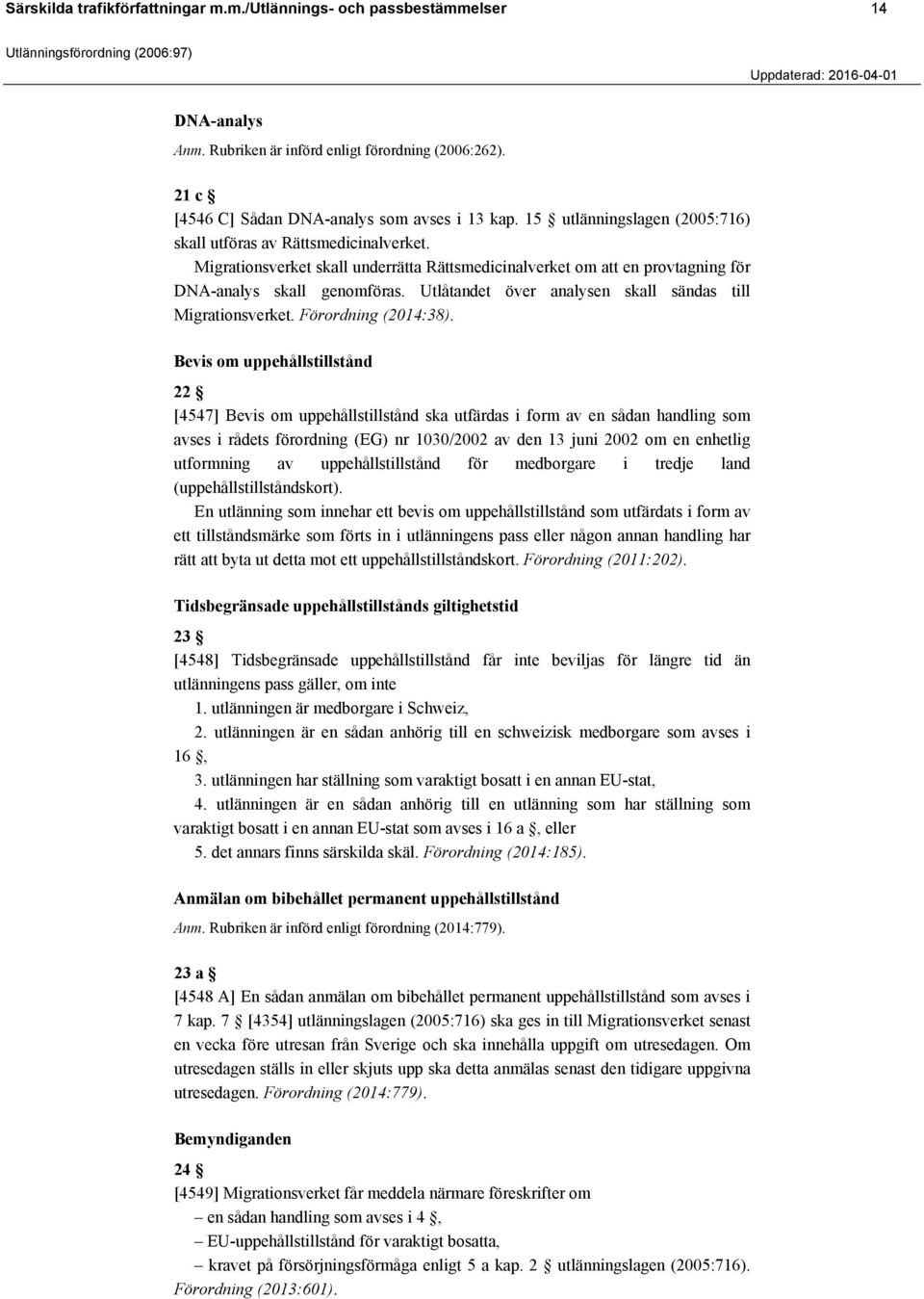 Utlåtandet över analysen skall sändas till Migrationsverket. Förordning (2014:38).