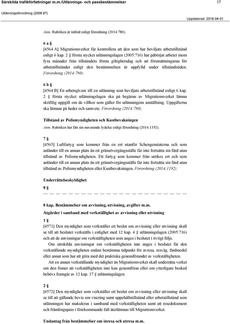 2 första stycket utlänningslagen (2005:716) har påbörjat arbetet inom fyra månader från tillståndets första giltighetsdag och att förutsättningarna för arbetstillståndet enligt den bestämmelsen är