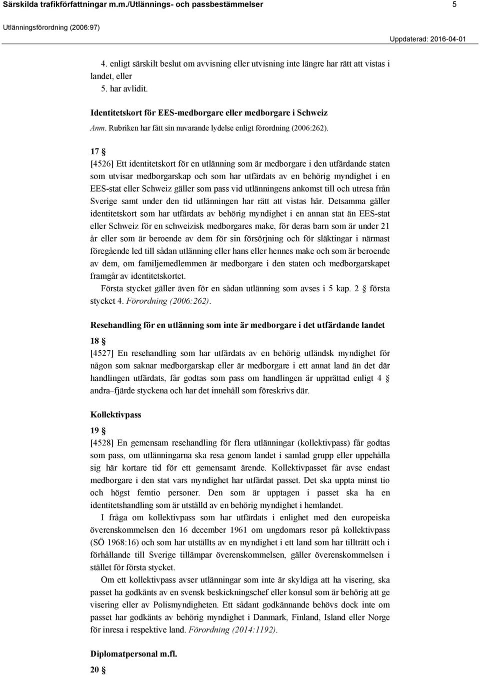 17 [4526] Ett identitetskort för en utlänning som är medborgare i den utfärdande staten som utvisar medborgarskap och som har utfärdats av en behörig myndighet i en EES-stat eller Schweiz gäller som