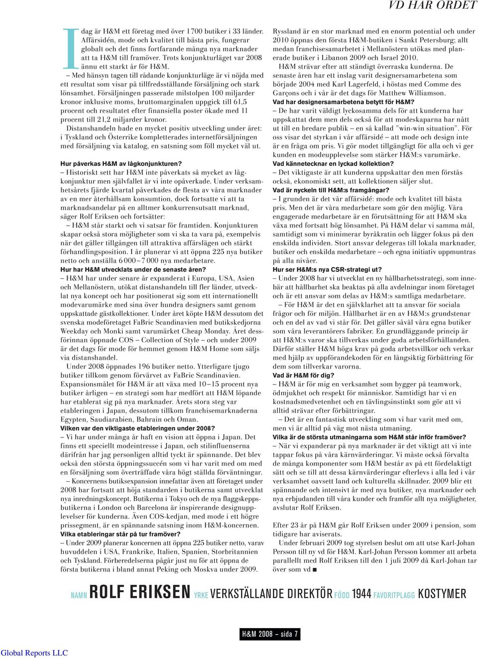 Med hänsyn tagen till rådande konjunkturläge är vi nöjda med ett resultat som visar på tillfredsställande försäljning och stark lönsamhet.