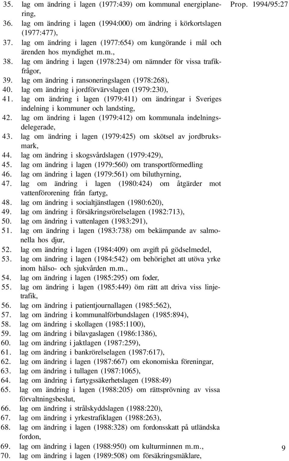 lag om ändring i ransoneringslagen (1978:268), 40. lag om ändring i jordförvärvslagen (1979:230), 41. lag om ändring i lagen (1979:411) om ändringar i Sveriges indelning i kommuner och landsting, 42.