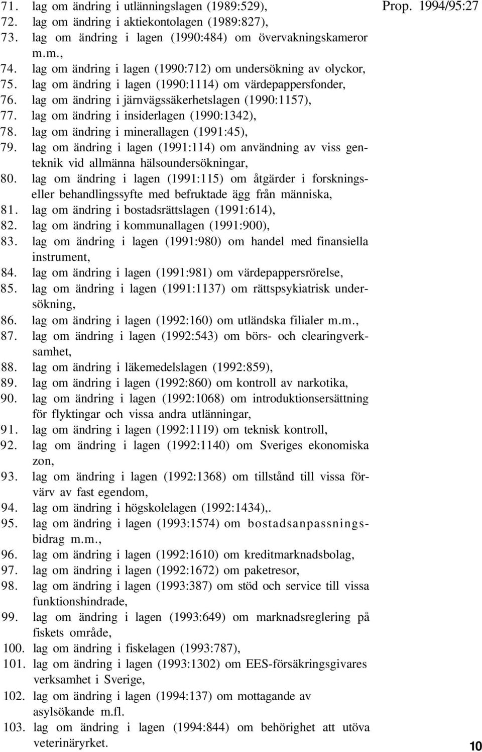 lag om ändring i insiderlagen (1990:1342), 78. lag om ändring i minerallagen (1991:45), 79. lag om ändring i lagen (1991:114) om användning av viss genteknik vid allmänna hälsoundersökningar, 80.