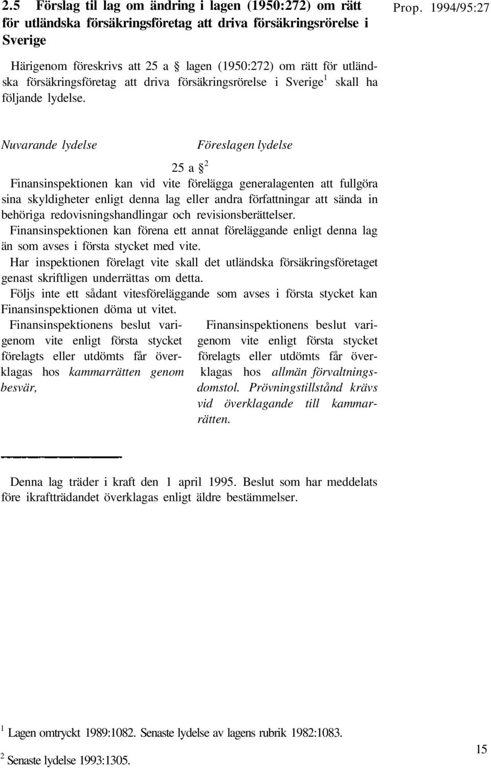 25 a 2 Finansinspektionen kan vid vite förelägga generalagenten att fullgöra sina skyldigheter enligt denna lag eller andra författningar att sända in behöriga redovisningshandlingar och