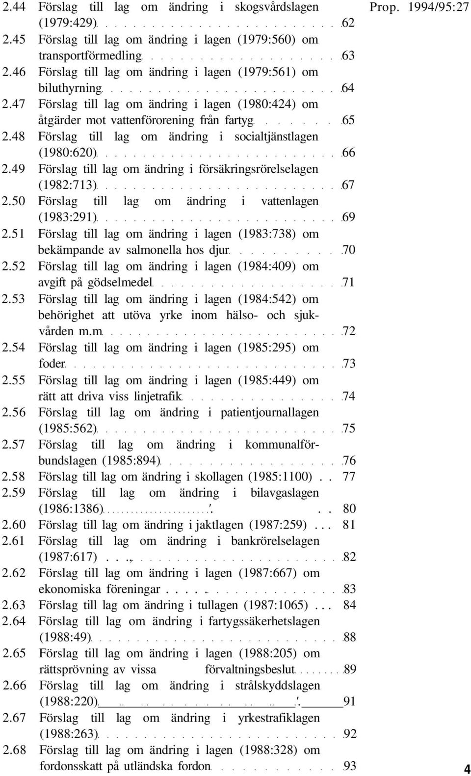 48 Förslag till lag om ändring i socialtjänstlagen (1980:620) 66 2.49 Förslag till lag om ändring i försäkringsrörelselagen (1982:713) 67 2.