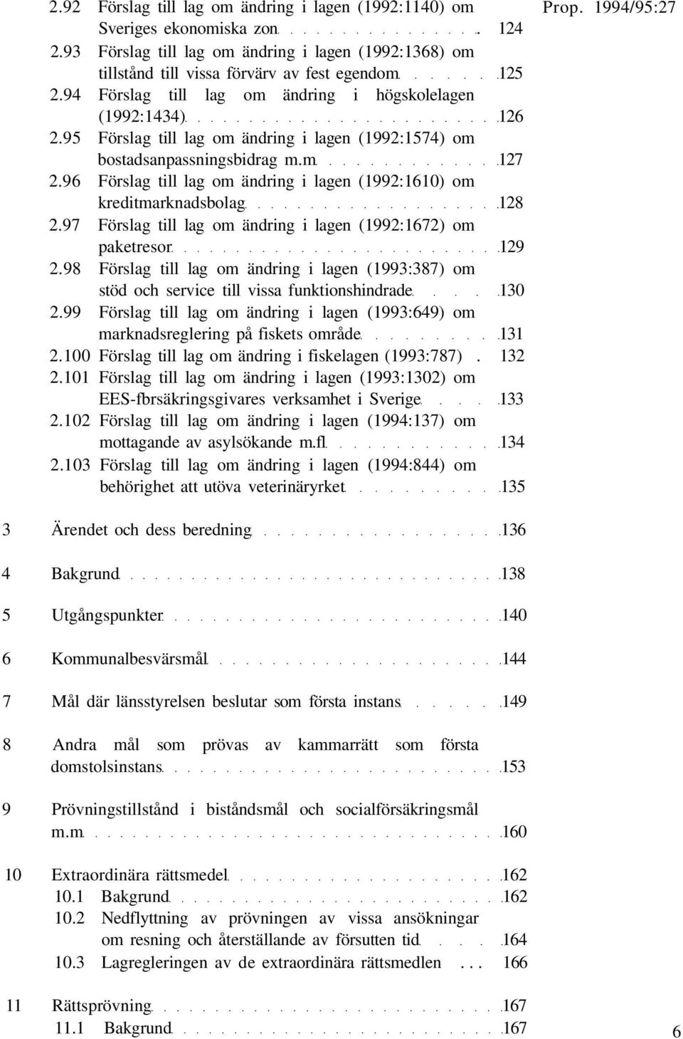 96 Förslag till lag om ändring i lagen (1992:1610) om kreditmarknadsbolag 128 2.97 Förslag till lag om ändring i lagen (1992:1672) om paketresor 129 2.