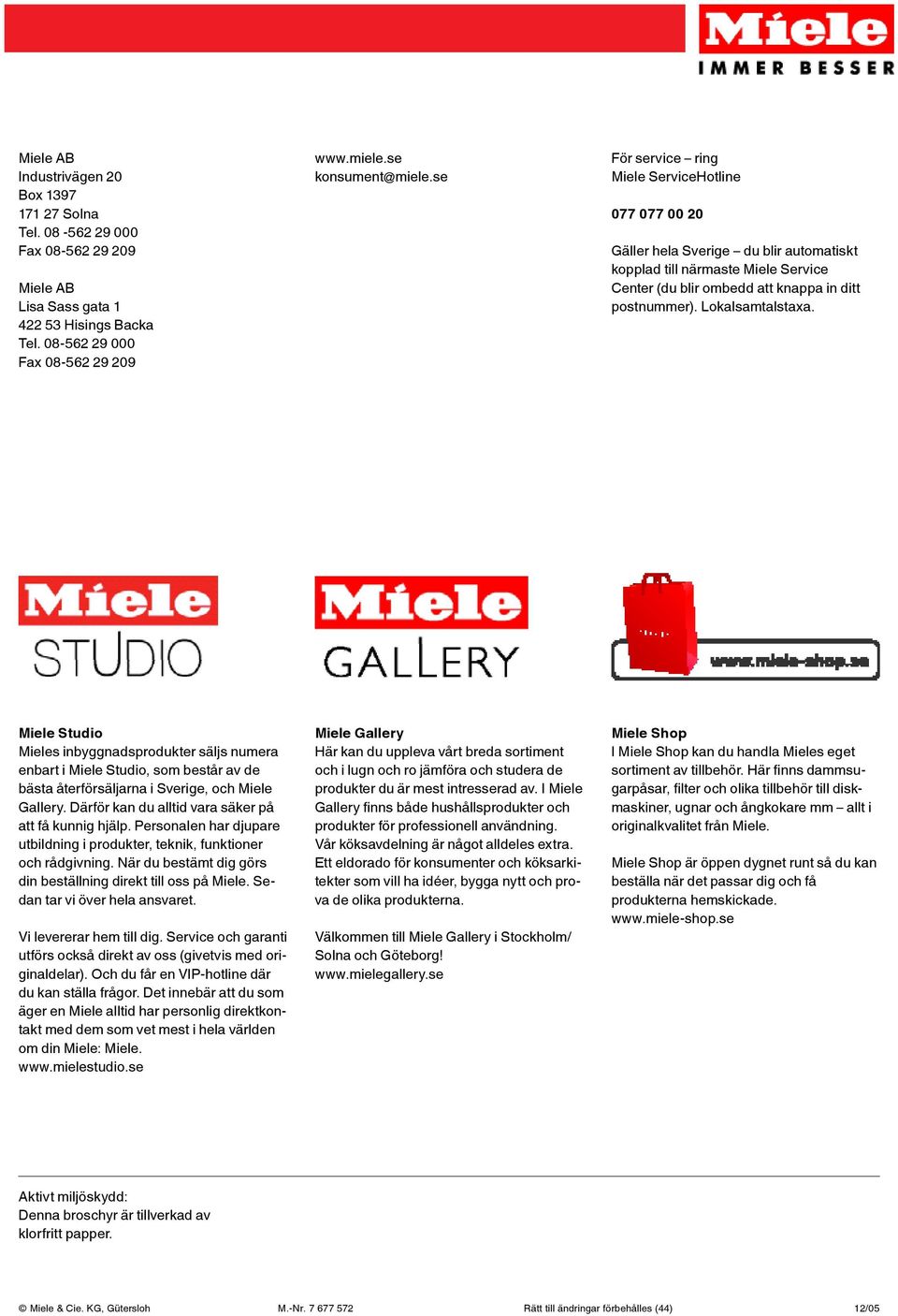 Lokalsamtalstaxa. Miele Studio Mieles inbyggnadsprodukter säljs numera enbart i Miele Studio, som består av de bästa återförsäljarna i Sverige, och Miele Gallery.