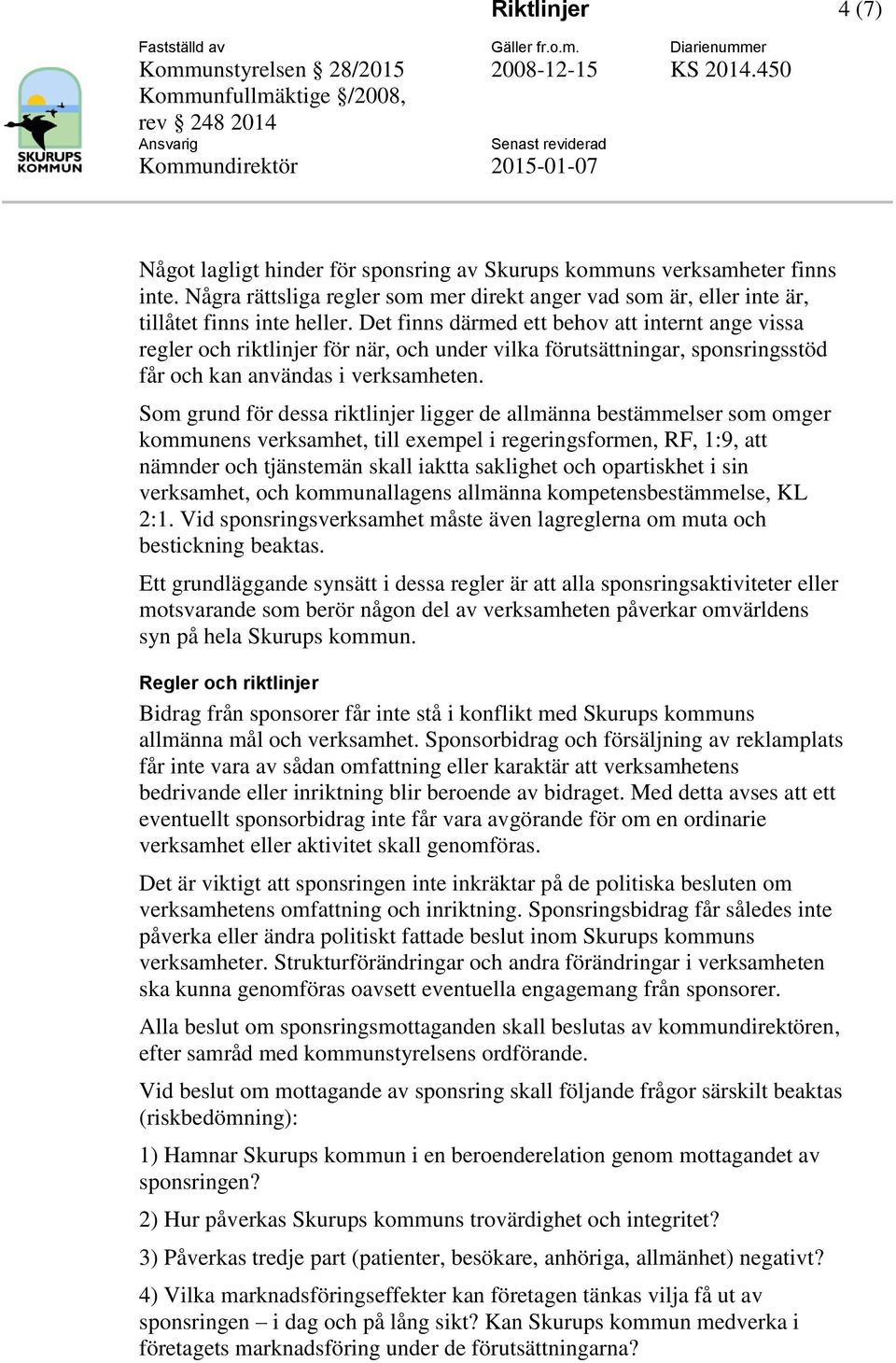 Som grund för dessa riktlinjer ligger de allmänna bestämmelser som omger kommunens verksamhet, till exempel i regeringsformen, RF, 1:9, att nämnder och tjänstemän skall iaktta saklighet och