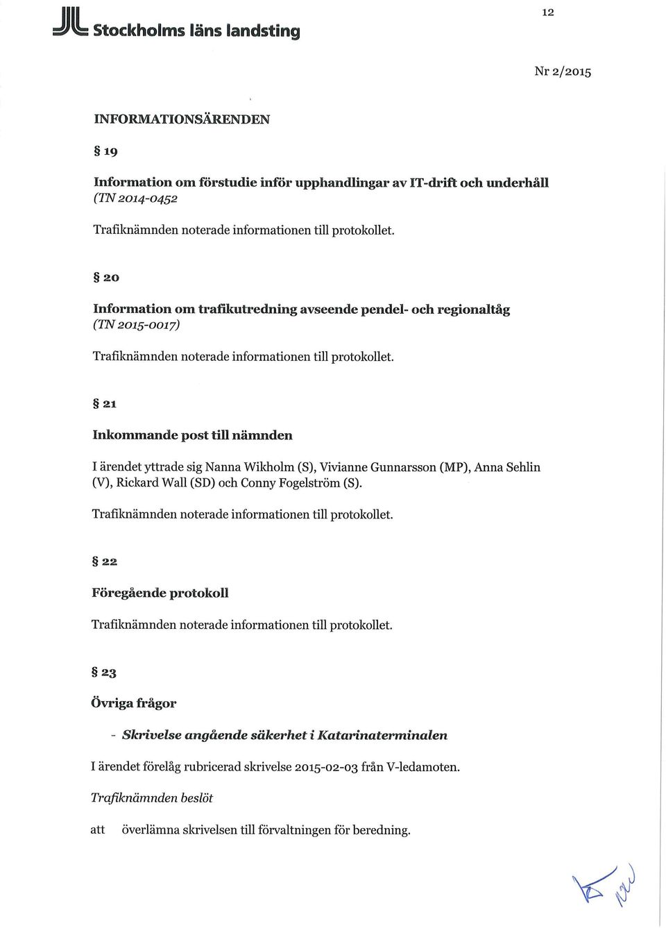 21 Inkommande post till nämnden I ärendet yttrade sig Nanna Wikholm (S), Vivianne Gunnarsson (MP), Anna Sehlin (V), Rickard Wall (SD) och Conny Fogelström (S).