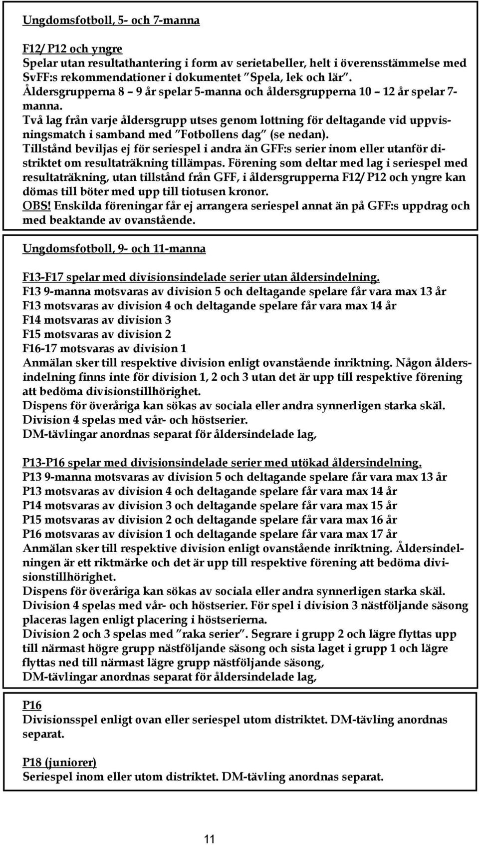 Två lag från varje åldersgrupp utses genom lottning för deltagande vid uppvisningsmatch i samband med Fotbollens dag (se nedan).