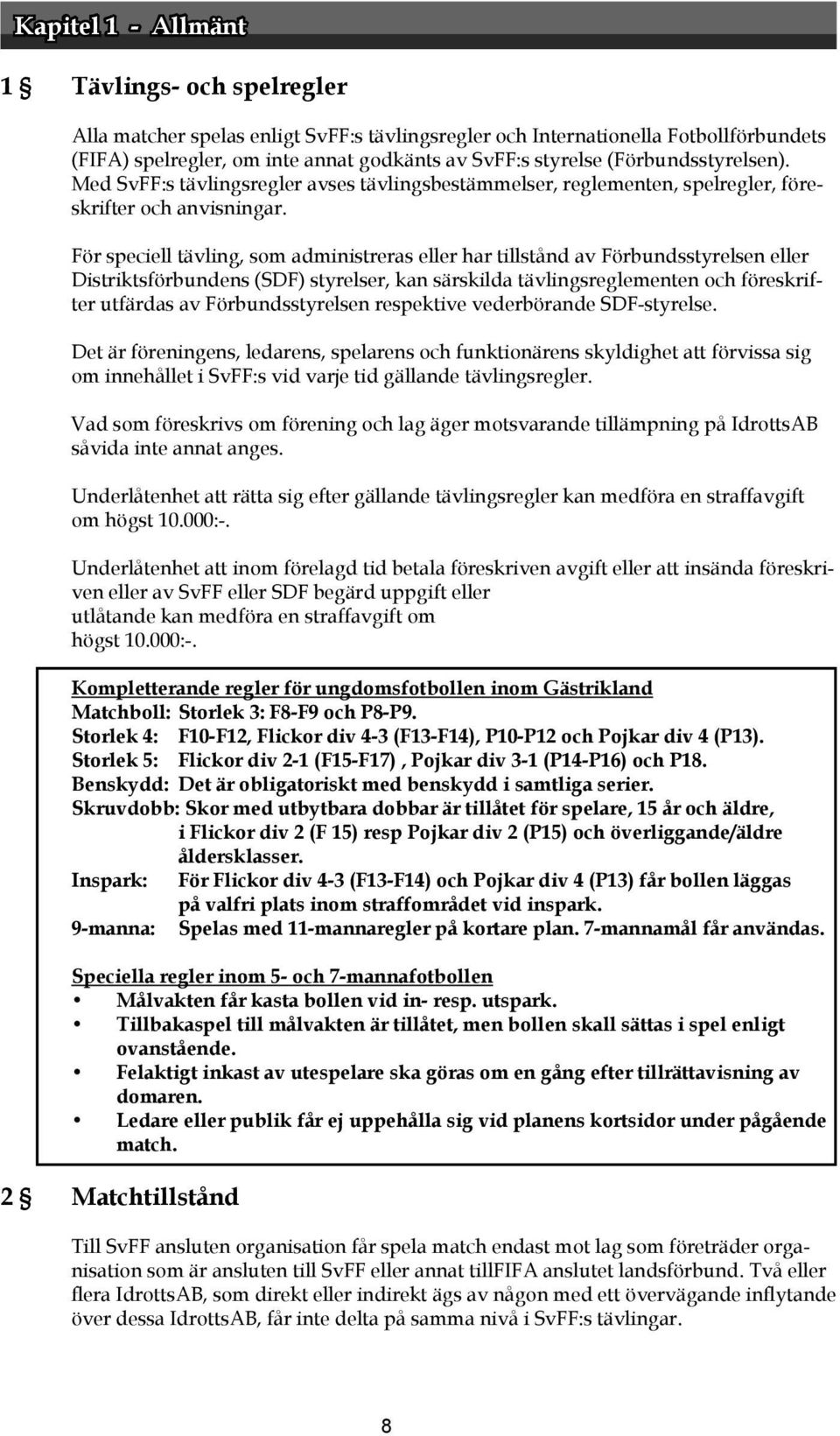 För speciell tävling, som administreras eller har tillstånd av Förbundsstyrelsen eller Distriktsförbundens (SDF) styrelser, kan särskilda tävlingsreglementen och föreskrifter utfärdas av