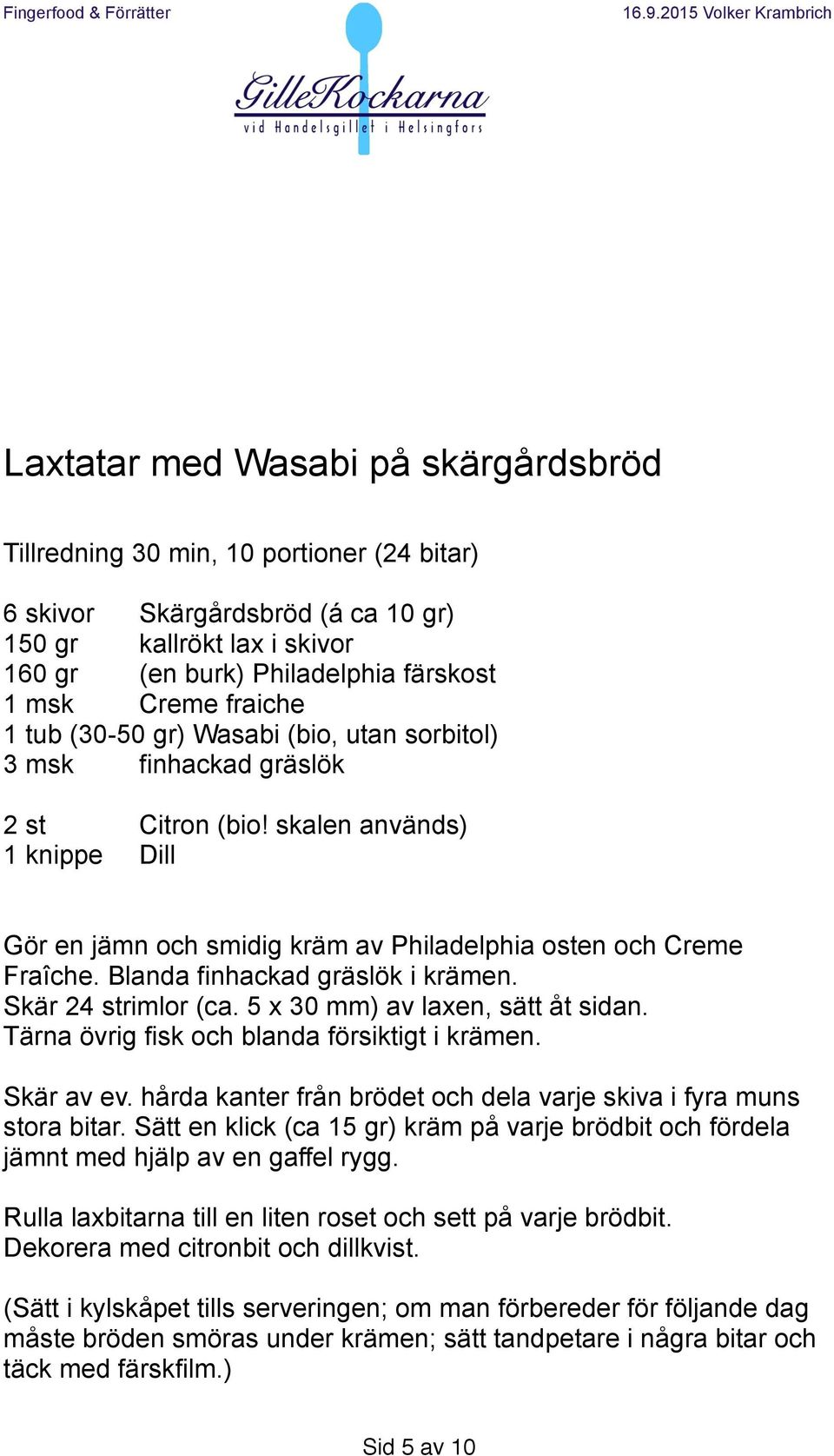 Blanda finhackad gräslök i krämen. Skär 24 strimlor (ca. 5 x 30 mm) av laxen, sätt åt sidan. Tärna övrig fisk och blanda försiktigt i krämen. Skär av ev.