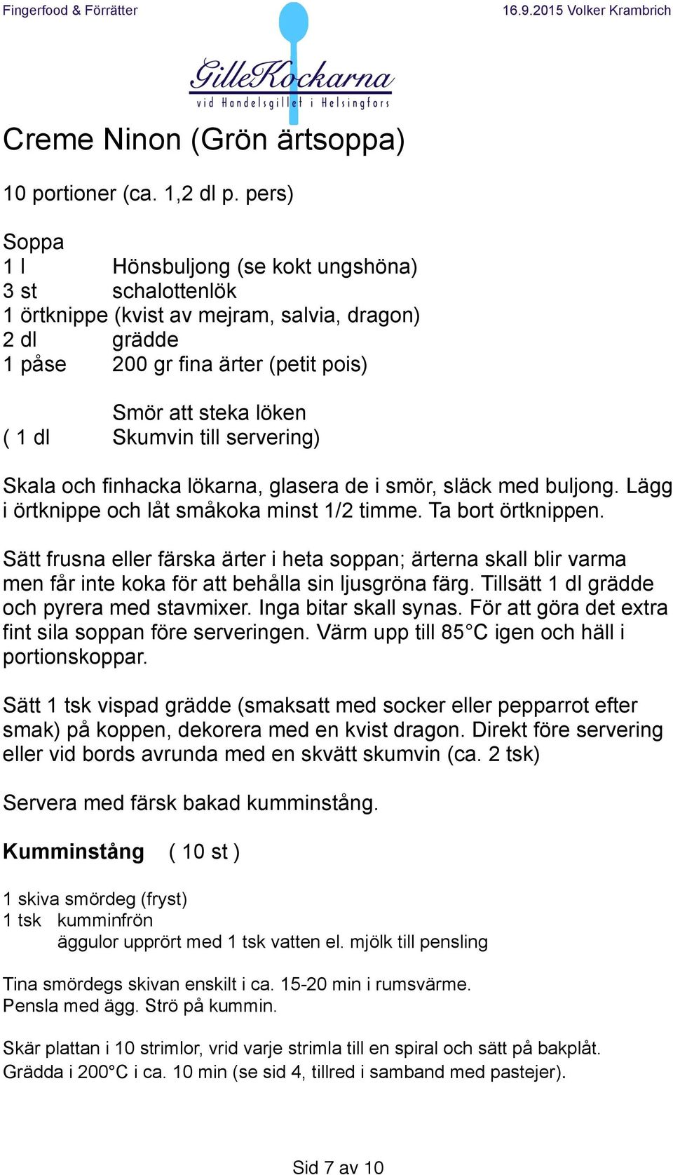 till servering) Skala och finhacka lökarna, glasera de i smör, släck med buljong. Lägg i örtknippe och låt småkoka minst 1/2 timme. Ta bort örtknippen.