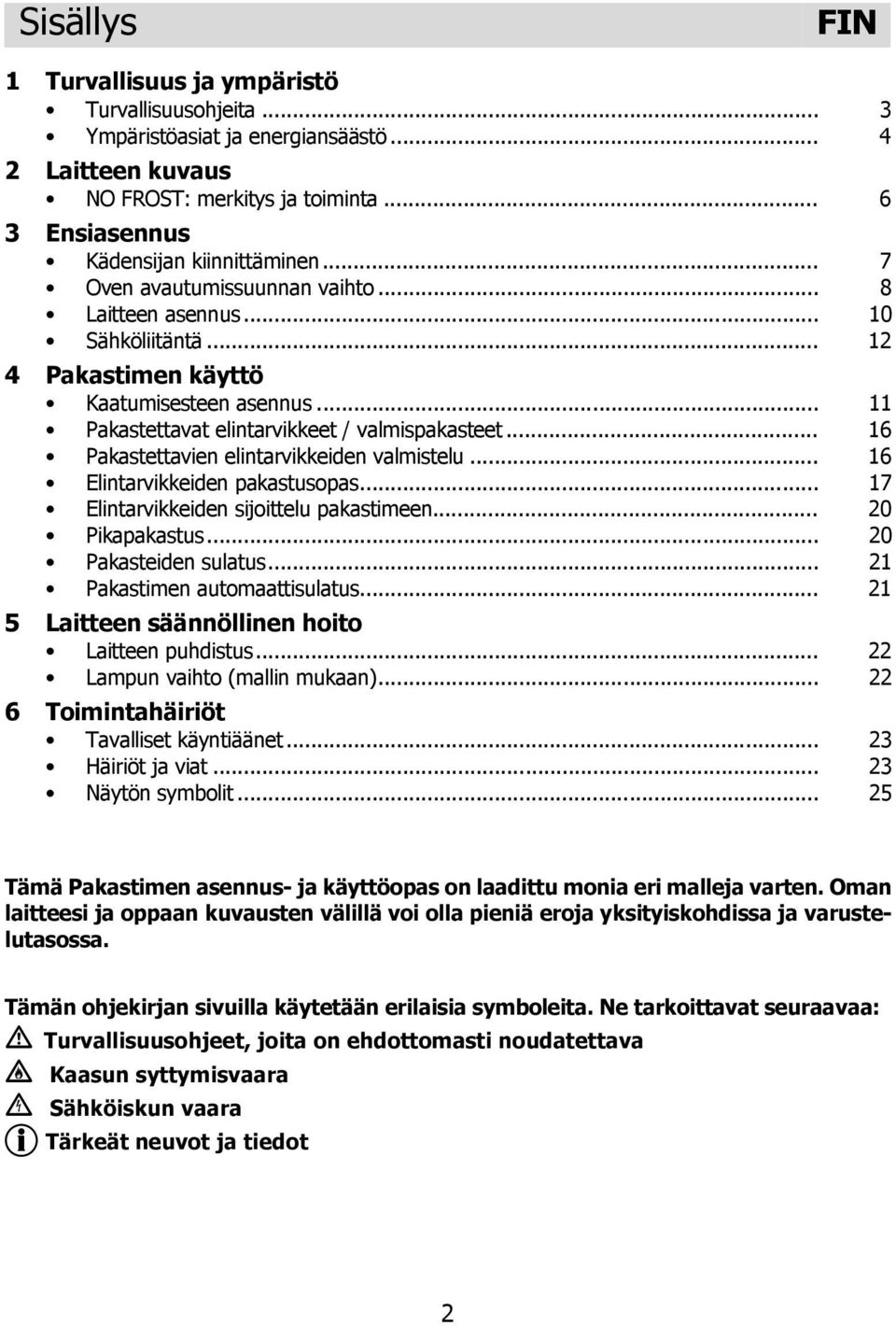 .. 16 Pakastettavien elintarvikkeiden valmistelu... 16 Elintarvikkeiden pakastusopas... 17 Elintarvikkeiden sijoittelu pakastimeen... 20 Pikapakastus... 20 Pakasteiden sulatus.