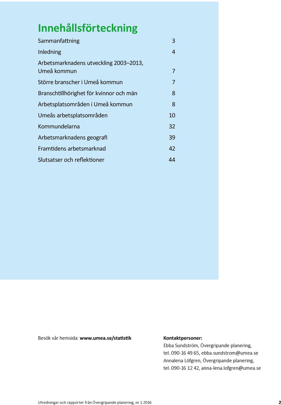 geografi 39 Framtidens arbetsmarknad 42 Slutsatser och reflektioner 44 Besök vår hemsida: www.umea.