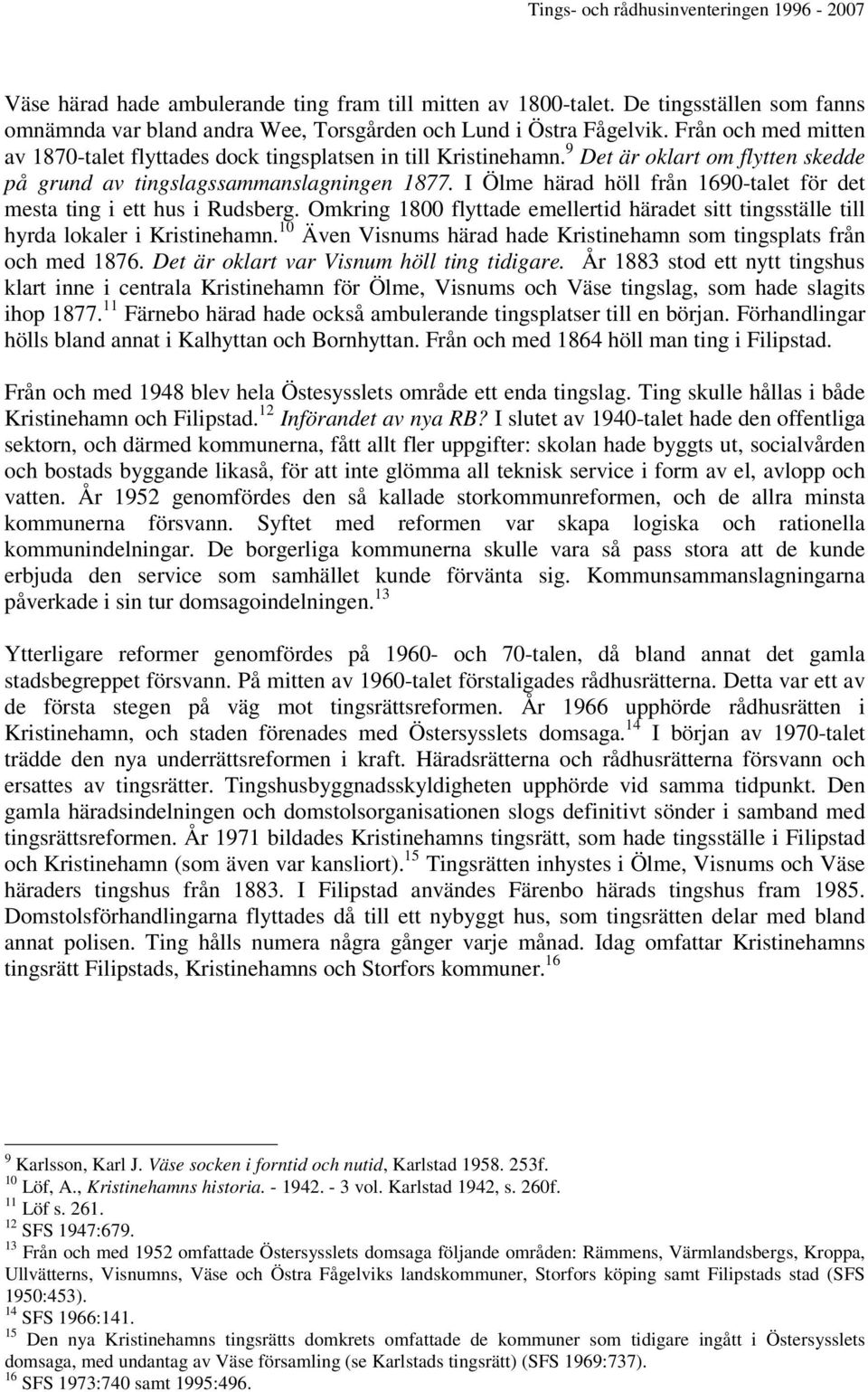 I Ölme härad höll från 1690-talet för det mesta ting i ett hus i Rudsberg. Omkring 1800 flyttade emellertid häradet sitt tingsställe till hyrda lokaler i Kristinehamn.