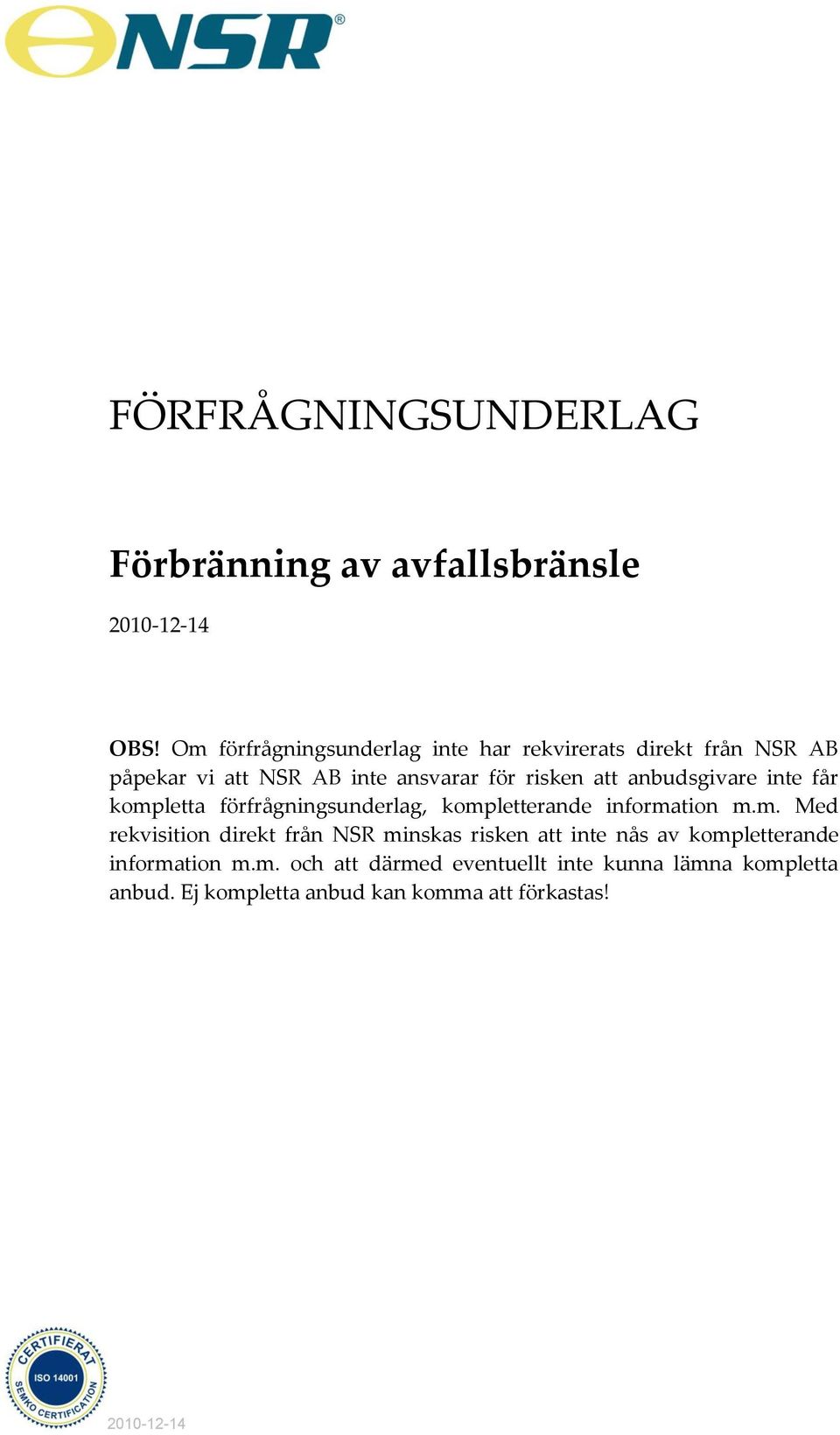 anbudsgivare inte får kompletta förfrågningsunderlag, kompletterande information m.m. Med rekvisition direkt från NSR minskas risken att inte nås av kompletterande information m.