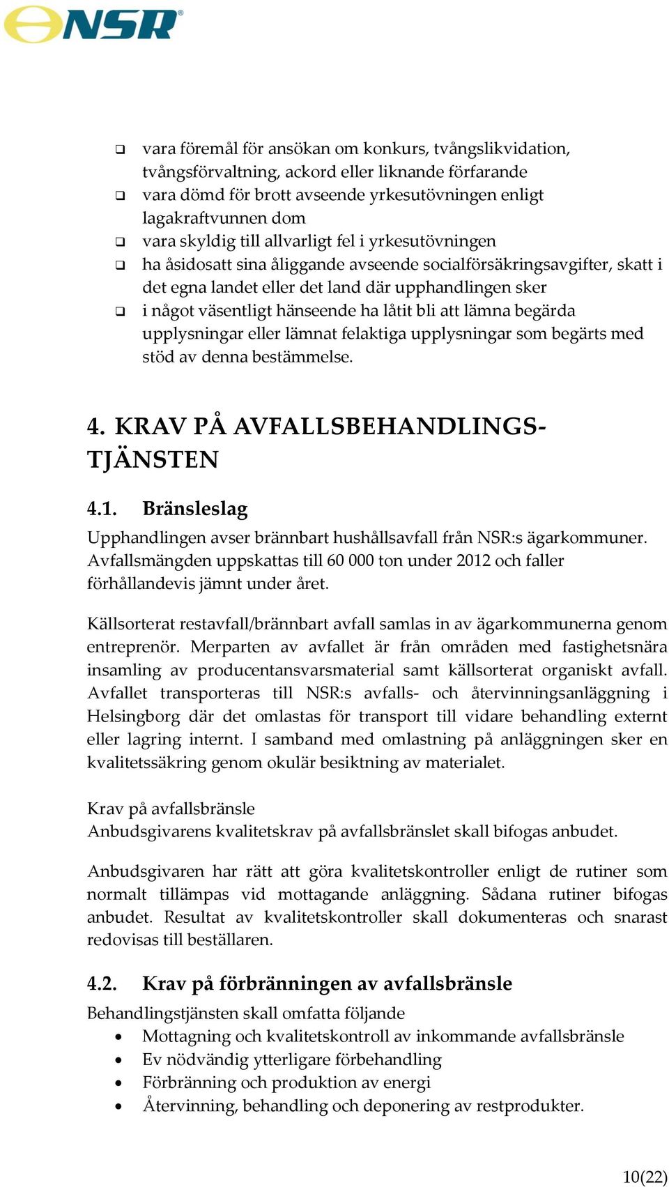 bli att lämna begärda upplysningar eller lämnat felaktiga upplysningar som begärts med stöd av denna bestämmelse. 4. KRAV PÅ AVFALLSBEHANDLINGS- TJÄNSTEN 4.1.