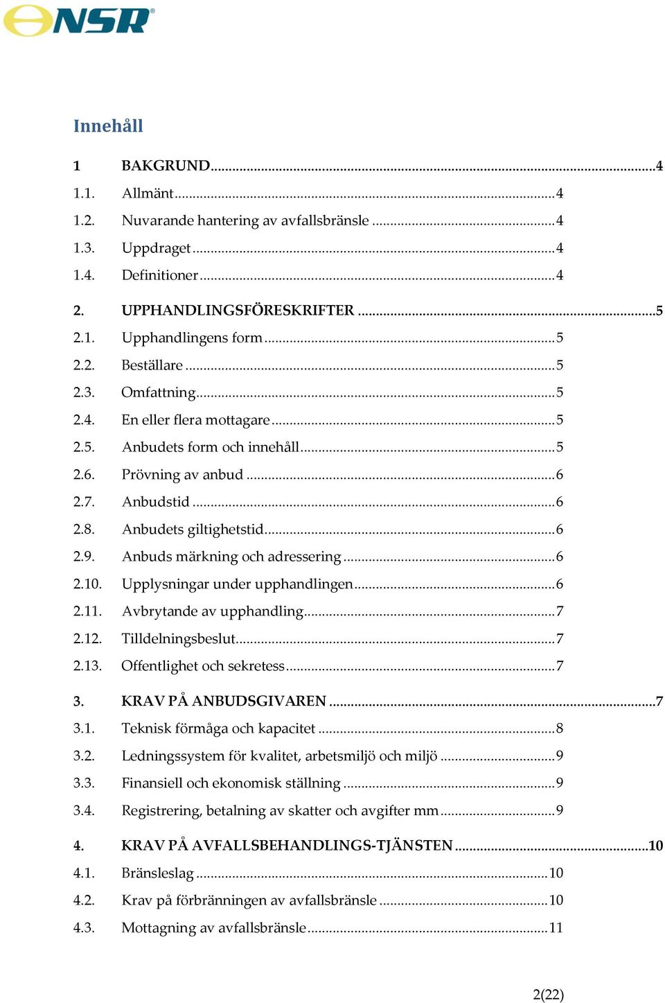 Anbuds märkning och adressering... 6 2.10. Upplysningar under upphandlingen... 6 2.11. Avbrytande av upphandling... 7 2.12. Tilldelningsbeslut... 7 2.13. Offentlighet och sekretess... 7 3.